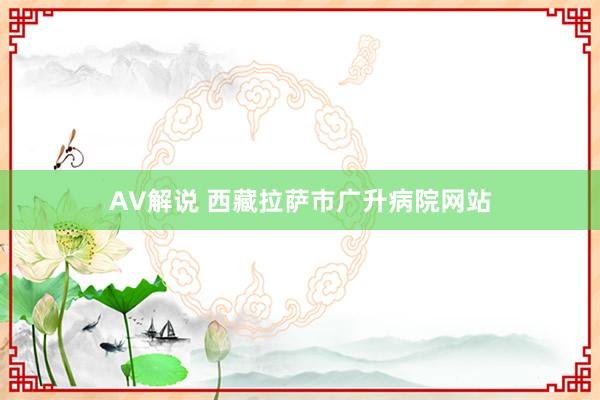 AV解说 西藏拉萨市广升病院网站